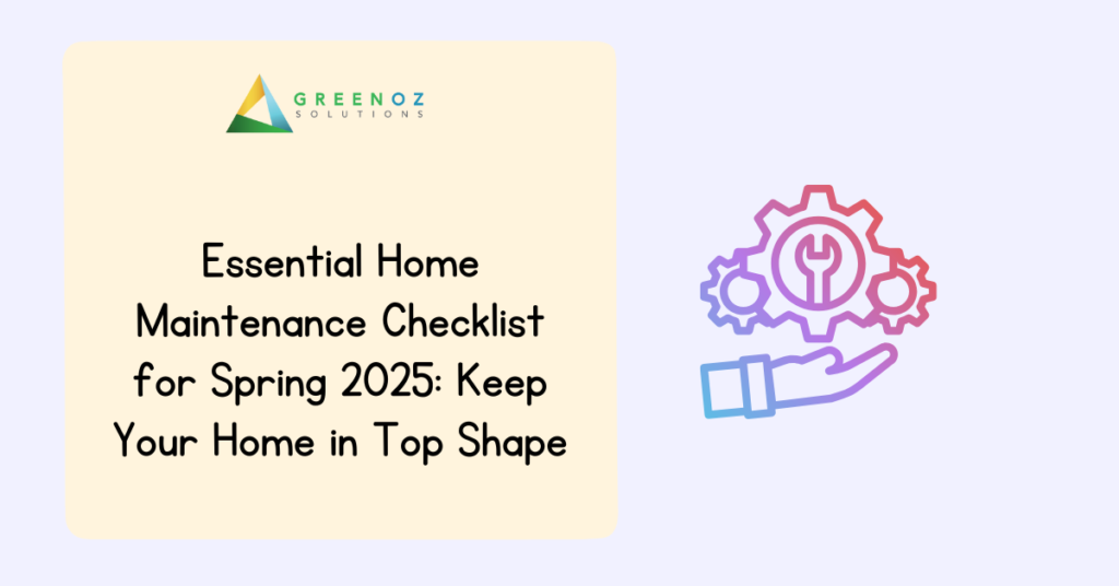 The Ultimate Spring Home Maintenance Checklist for 2025