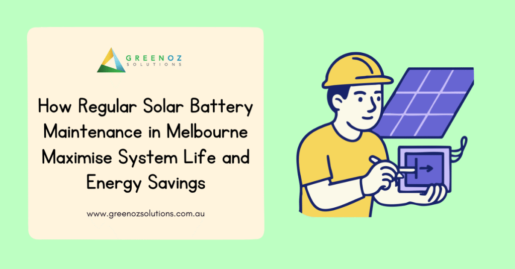 How Regular Solar Battery Maintenance in Melbourne Maximise System Life and Energy Savings