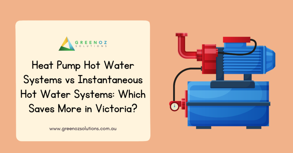 Heat Pump Hot Water Systems vs Instantaneous Hot Water Systems: Which Saves More in Victoria?