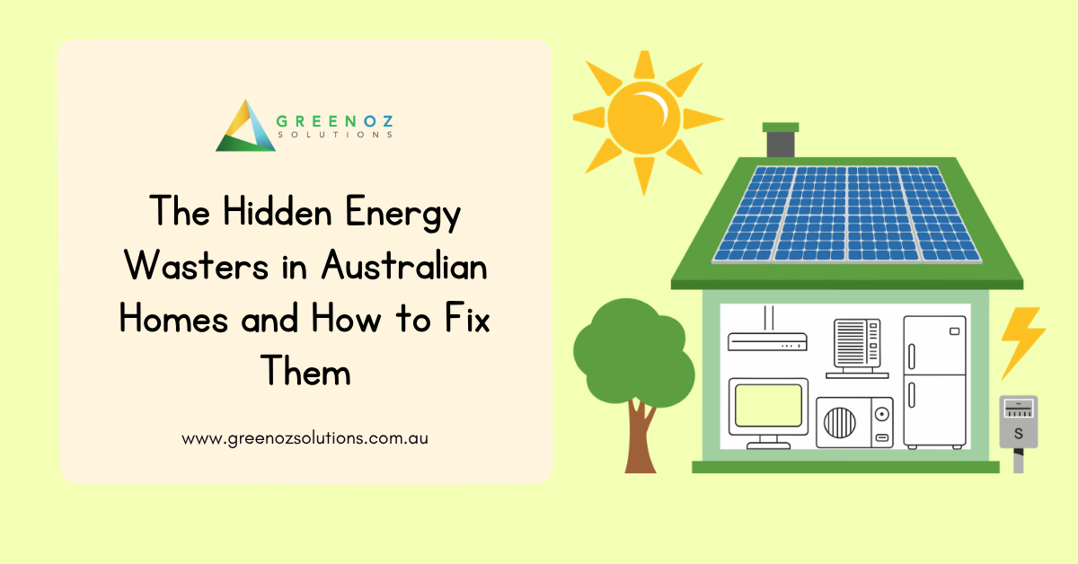 The Hidden Energy Wasters in Australian Homes and How to Fix Them
